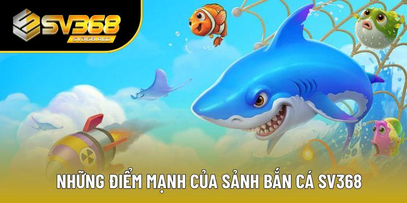 Bắn cá tại SV368 sở hữu vô số ưu điểm mạnh Bắn cá tại SV368 sở hữu vô số ưu điểm mạnh