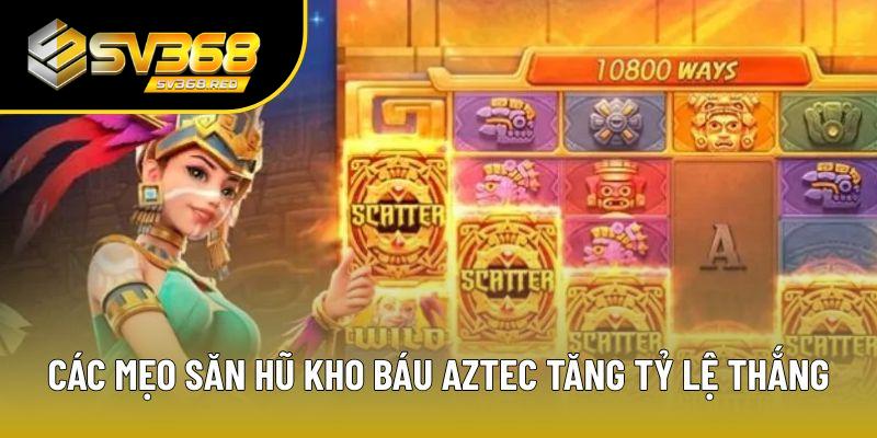 Các mẹo săn hũ Kho Báu Aztec giúp tăng tỷ lệ thắng Các mẹo săn hũ Kho Báu Aztec giúp tăng tỷ lệ thắng