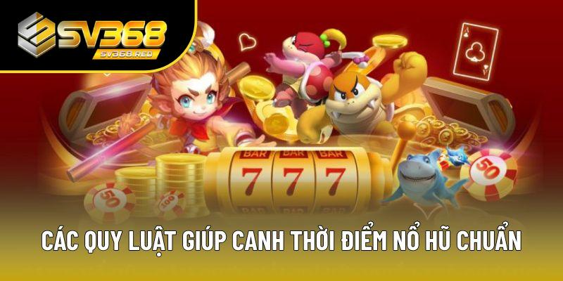 Các quy luật giúp canh thời điểm nổ hũ chuẩn xác Các quy luật giúp canh thời điểm nổ hũ chuẩn xác