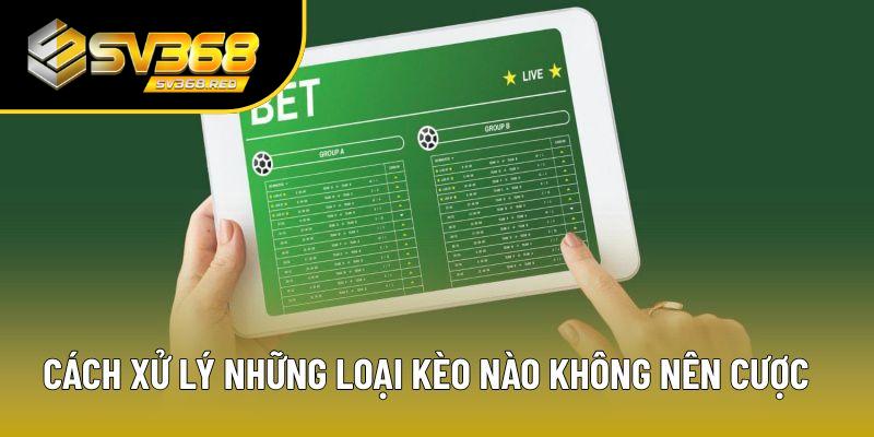 Cách xử lý những loại kèo nào không nên cược Cách xử lý những loại kèo nào không nên cược