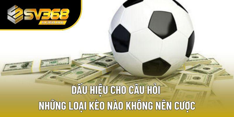 Dấu hiệu cho câu hỏi những loại kèo nào không nên cược Dấu hiệu cho câu hỏi những loại kèo nào không nên cược