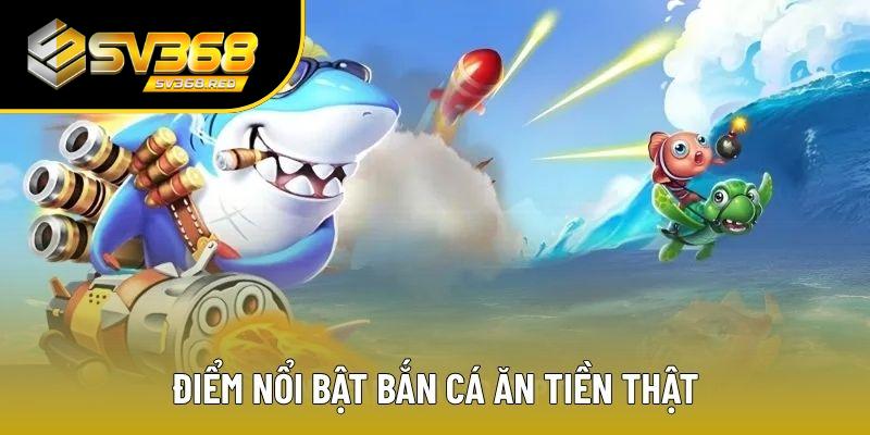 Điểm nổi bật bắn cá tiền thật mang đến cho hội viên Điểm nổi bật bắn cá tiền thật mang đến cho hội viên