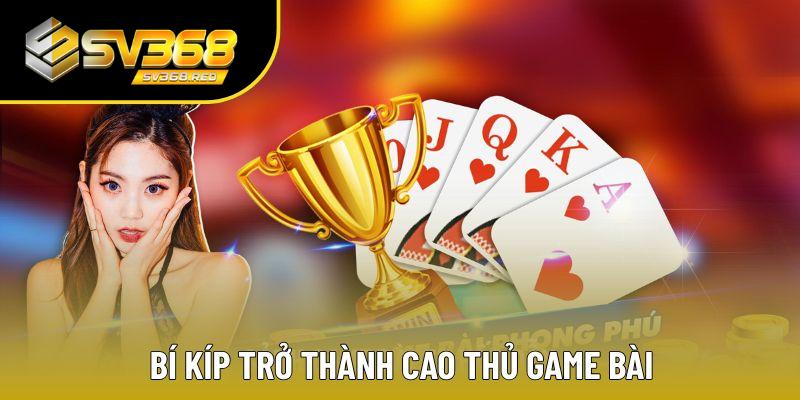 Nắm vững bộ kinh nghiệm làm chủ mỗi ván game bài Nắm vững bộ kinh nghiệm làm chủ mỗi ván game bài