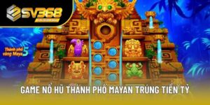 Game Nổ Hũ Thành Phố Mayan