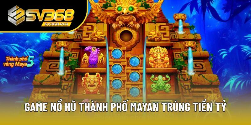 Game Nổ Hũ Thành Phố Mayan