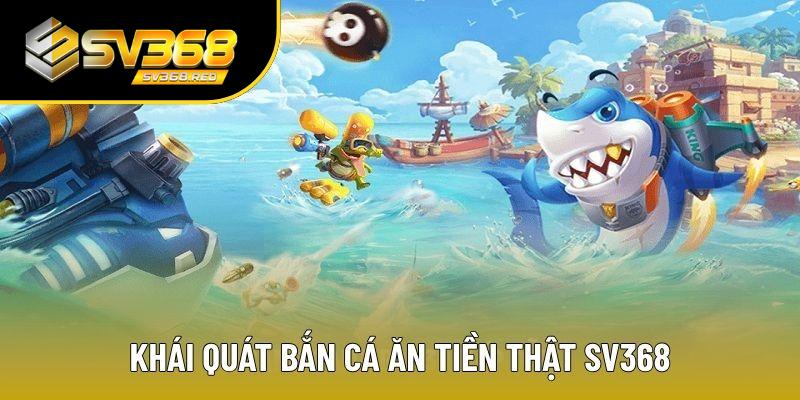 Khái quát thông tin game bắn cá tiền thật tại SV368 Khái quát thông tin game bắn cá tiền thật tại SV368
