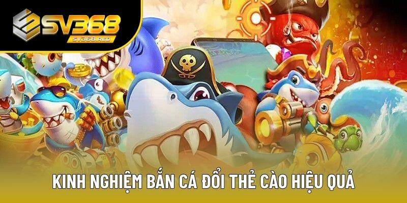 Kinh nghiệm chơi bắn cá đổi thẻ cào hiệu quả cho hội viên Kinh nghiệm chơi bắn cá đổi thẻ cào hiệu quả cho hội viên