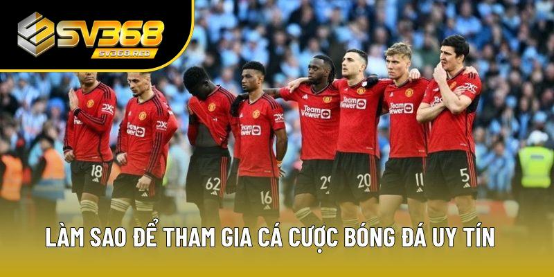 Làm sao để tham gia cá cược bóng đá uy tín Làm sao để tham gia cá cược bóng đá uy tín