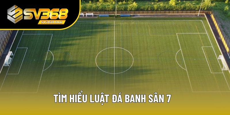 Tìm hiểu luật đá banh sân 7 Tìm hiểu luật đá banh sân 7