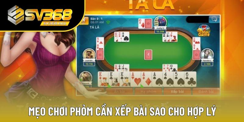 Mẹo chơi Phỏm cần bạn xếp bài sao cho hợp lý Mẹo chơi Phỏm cần bạn xếp bài sao cho hợp lý