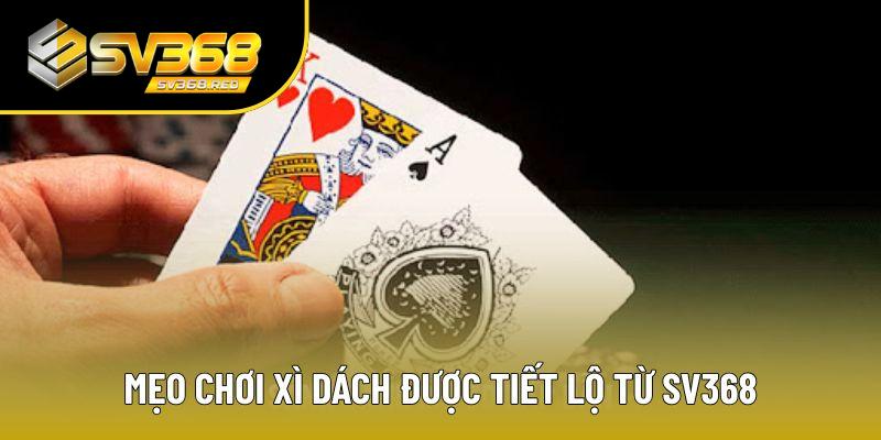Mẹo chơi Xì Dách từ chuyên gia đến từ SV368