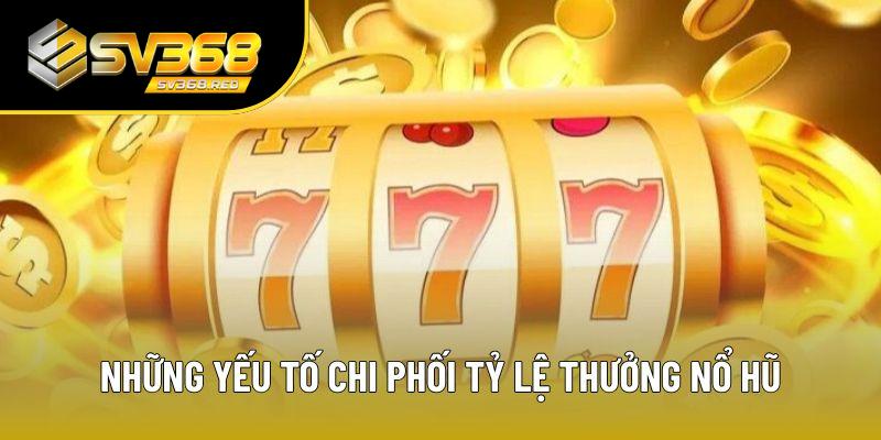 Những yếu tố chi phối tỷ lệ thưởng nổ hũ Những yếu tố chi phối tỷ lệ thưởng nổ hũ