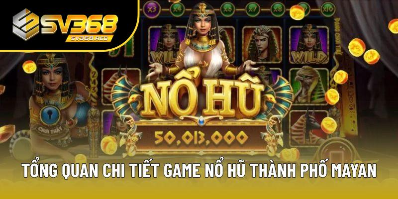 Tổng quan chi tiết về game nổ hũ Thành phố Mayan Tổng quan chi tiết về game nổ hũ Thành phố Mayan